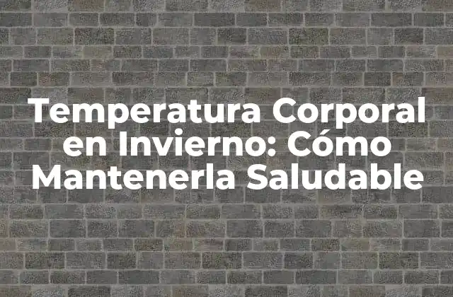 Temperatura Corporal en Invierno: Cómo Mantenerla Saludable 2 ¿Por qué es Importante Mantener una Temperatura Corporal Saludable en Invierno?