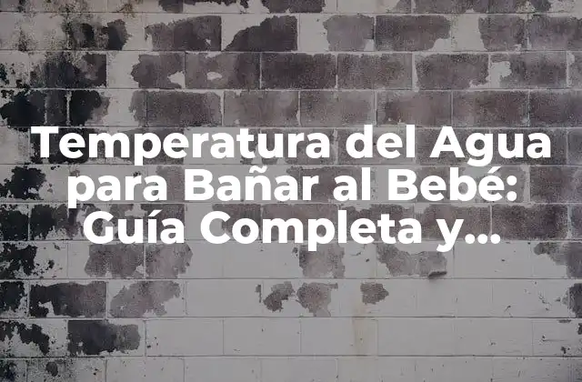 Temperatura Del Agua para Bañar Al Bebé: Guía Completa y Segura