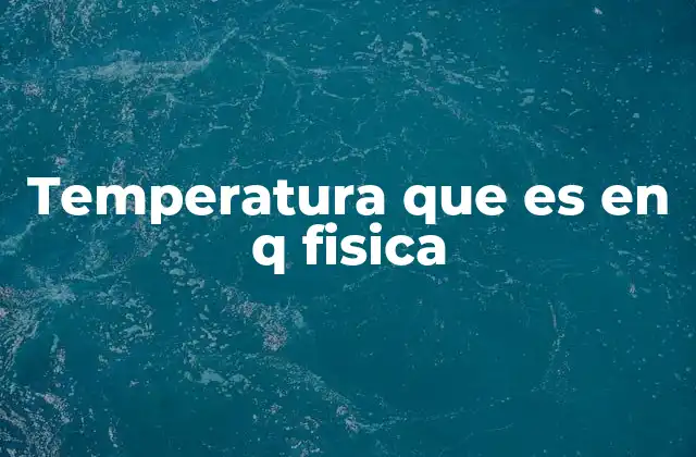 Temperatura que es en Q Fisica