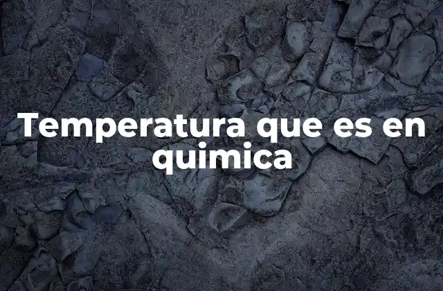 Temperatura que es en Quimica