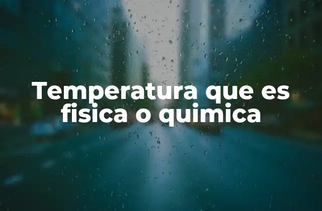 Temperatura que es Fisica o Quimica