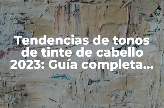 Tendencias de Tonos de Tinte de Cabello 2023: Guía Completa para Encontrar Tu Color Ideal