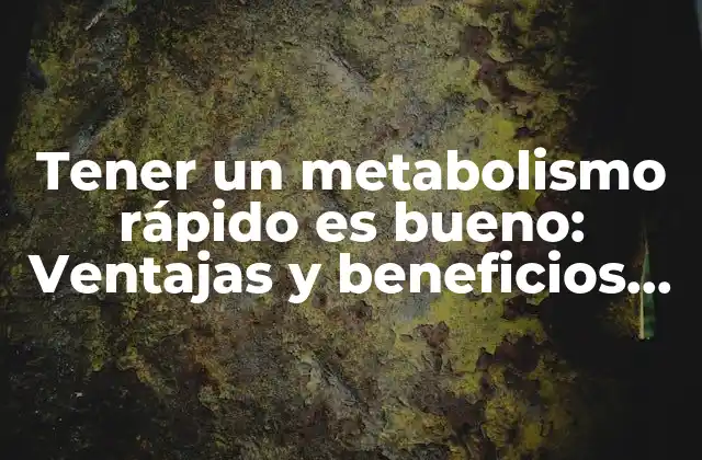 Tener un Metabolismo Rápido es Bueno: Ventajas y Beneficios para la Salud