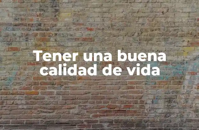 Tener una Buena Calidad de Vida