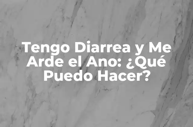 Tengo Diarrea y Me Arde el Ano: ¿qué Puedo Hacer?