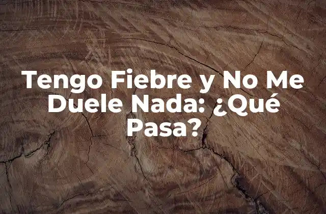 Tengo Fiebre y No Me Duele Nada: ¿qué Pasa?