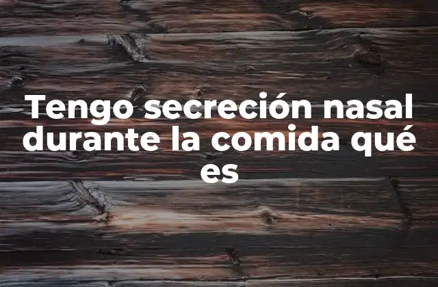 Tengo Secreción Nasal durante la Comida Qué es