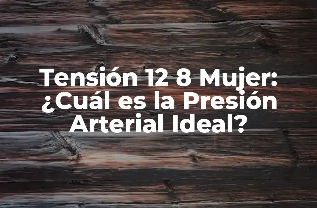 Tensión 12 8 Mujer: ¿cuál es la Presión Arterial Ideal?