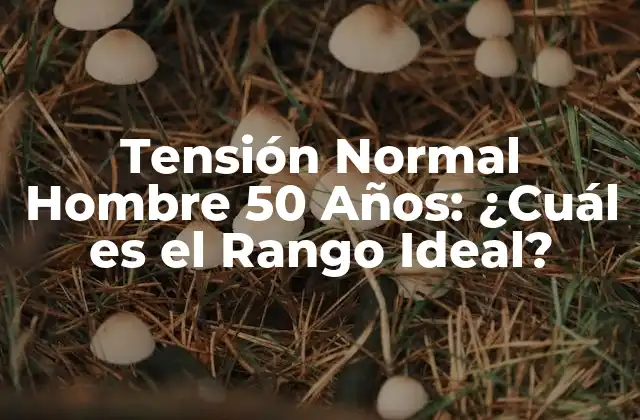 Tensión Normal Hombre 50 Años: ¿cuál es el Rango Ideal?