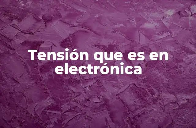 Tensión que es en Electrónica