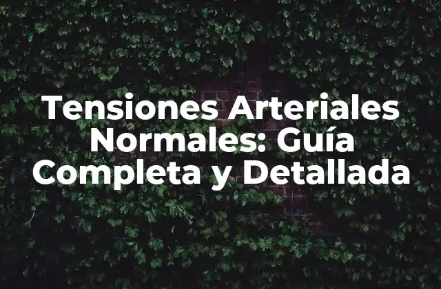 Tensiones Arteriales Normales: Guía Completa y Detallada