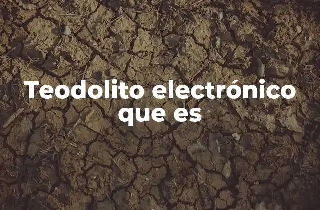 Teodolito Electrónico que es
