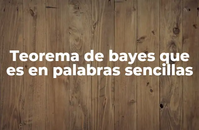 Teorema de Bayes que es en Palabras Sencillas