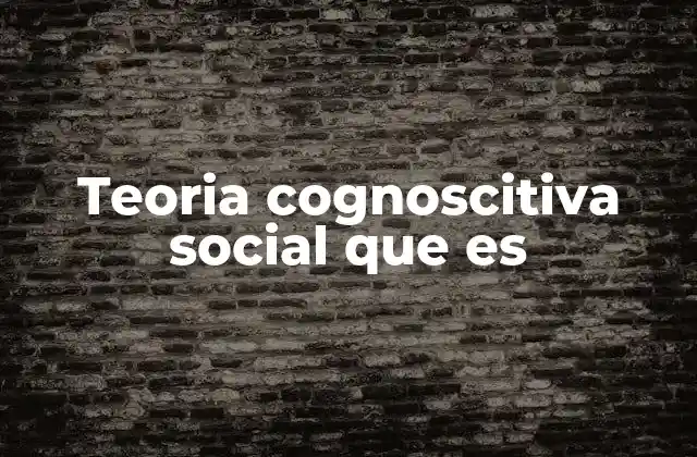 Teoria Cognoscitiva Social que es