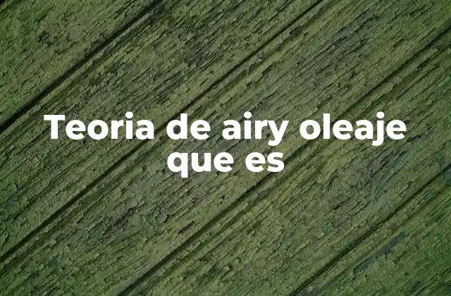 El papel de la teoría de Airy en la oceanografía moderna