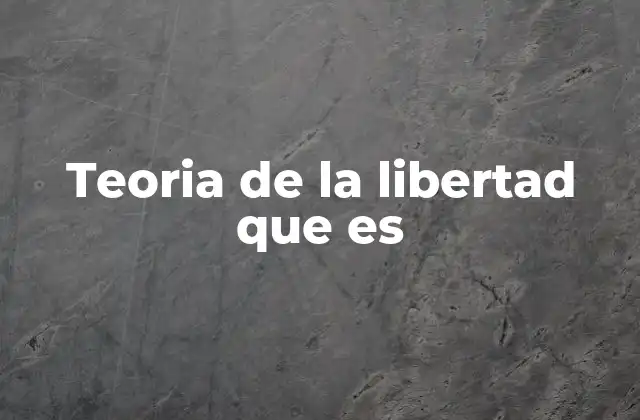 Teoria de la Libertad que es
