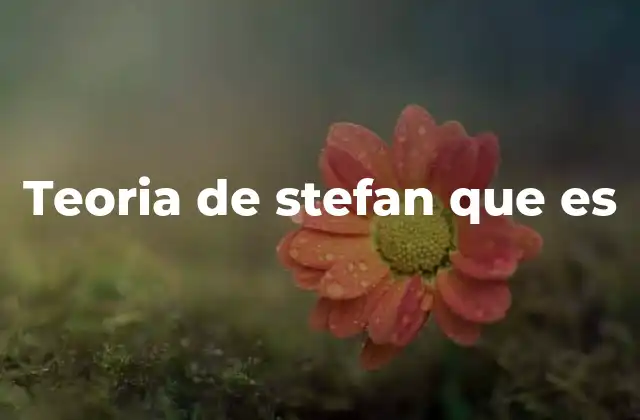 Teoria de Stefan que es 2 La radiación térmica y la teoría de Stefan