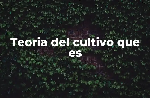 Teoria Del Cultivo que es