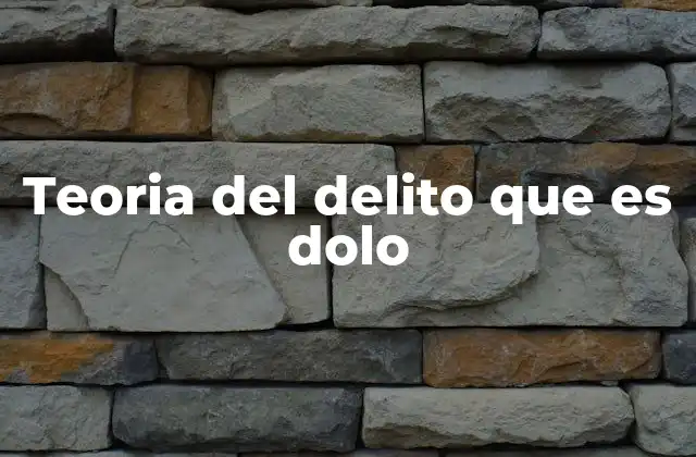 Teoria Del Delito que es Dolo