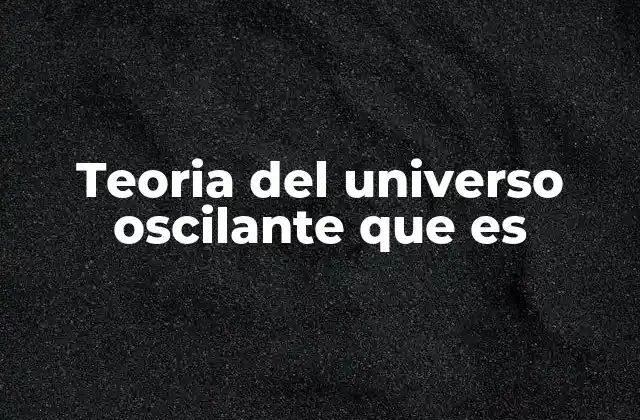 Teoria Del Universo Oscilante que es