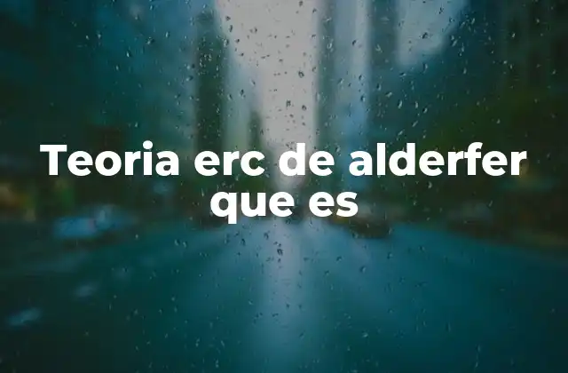 Teoria Erc de Alderfer que es