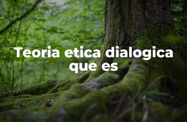 Teoria Etica Dialogica que es