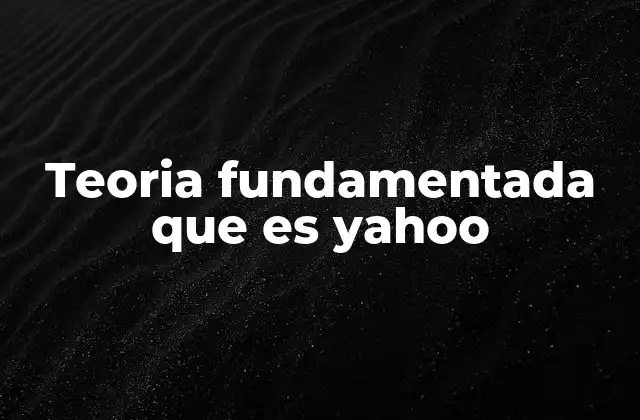 Teoria Fundamentada que es Yahoo