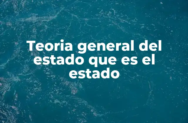 Teoria General Del Estado que es el Estado