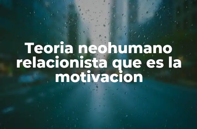 Teoria Neohumano Relacionista que es la Motivacion
