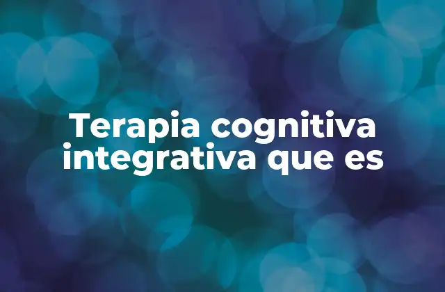 Terapia Cognitiva Integrativa que es