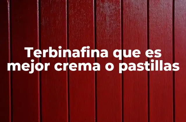 Terbinafina que es Mejor Crema o Pastillas