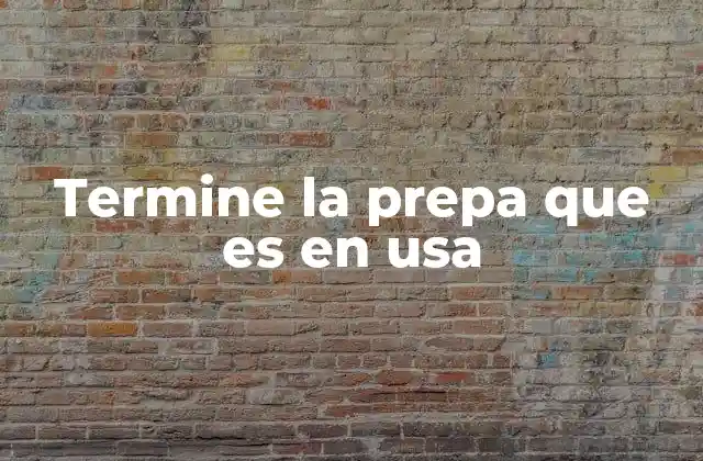 Termine la Prepa que es en Usa