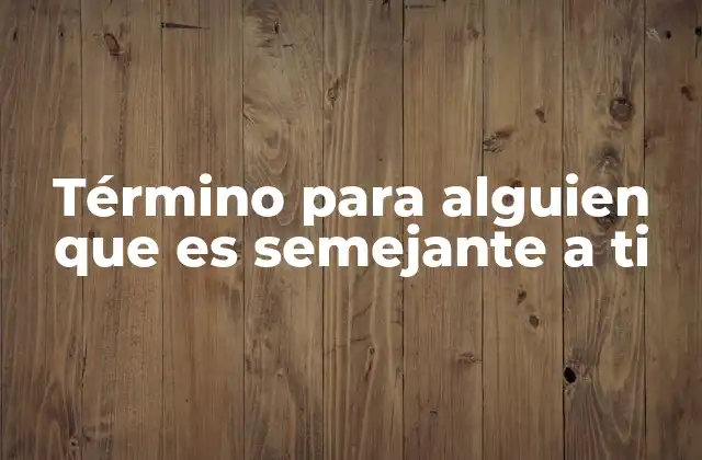 Término para Alguien que es Semejante a Ti 2 La conexión emocional con quien nos es semejante