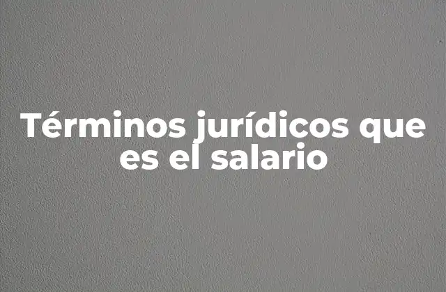 Términos Jurídicos que es el Salario