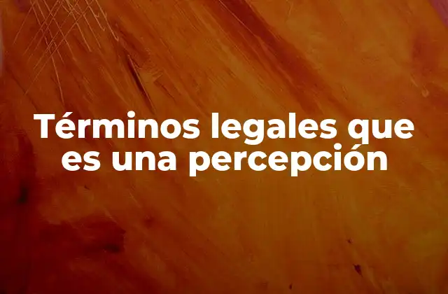 Términos Legales que es una Percepción