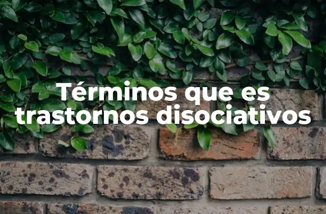Términos que es Trastornos Disociativos