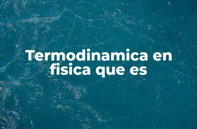 Termodinamica en Fisica que es