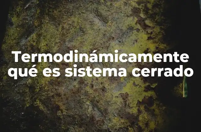 Termodinámicamente Qué es Sistema Cerrado 2 El sistema cerrado y su importancia en el estudio de la energía