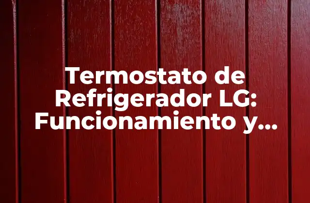 Termostato de Refrigerador Lg: Funcionamiento y Beneficios