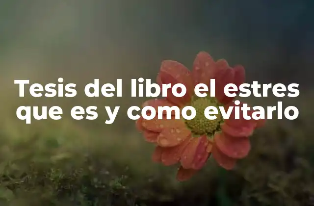 Tesis Del Libro el Estres que es y como Evitarlo