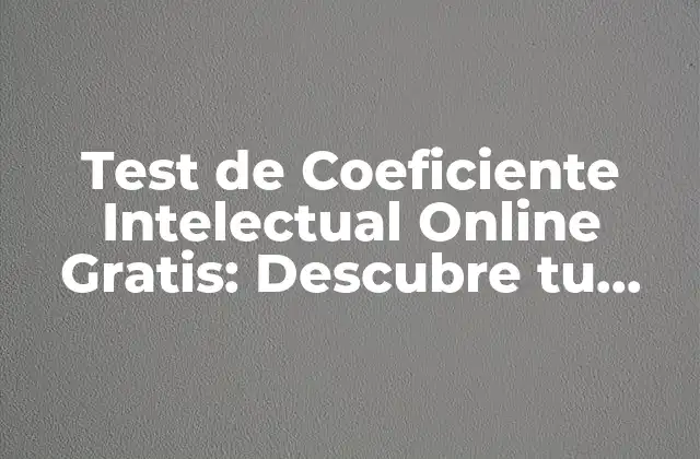 Test de Coeficiente Intelectual Online Gratis: Descubre Tu Potencial