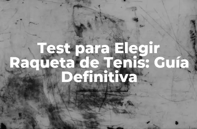 Test para Elegir Raqueta de Tenis: Guía Definitiva
