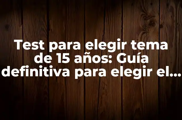 ¿Cómo funcionan los test para elegir tema de 15 años?