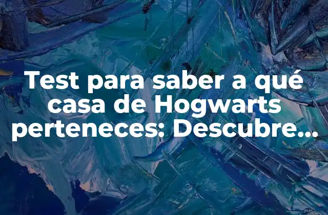 Test para Saber a Qué Casa de Hogwarts Perteneces: Descubre Tu Verdadera Identidad