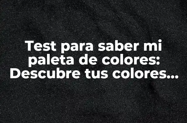 Test para Saber Mi Paleta de Colores: Descubre Tus Colores Favoritos