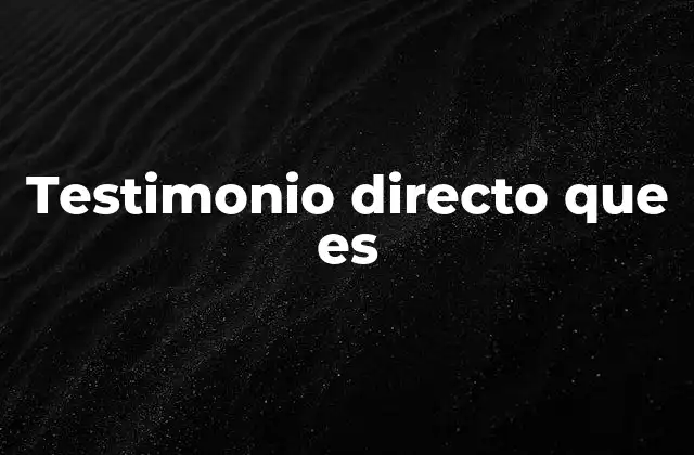Testimonio Directo que es