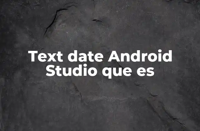 Text Date Android Studio que es