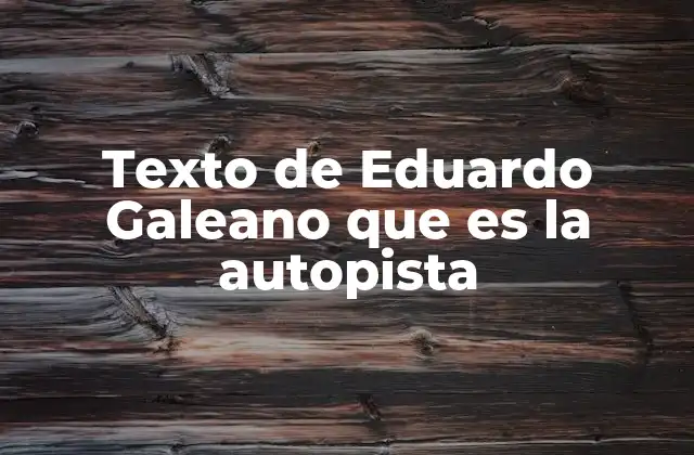Texto de Eduardo Galeano que es la Autopista