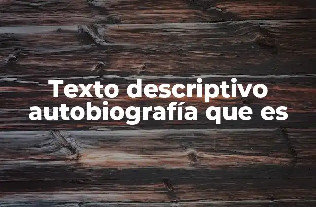 Texto Descriptivo Autobiografía que es