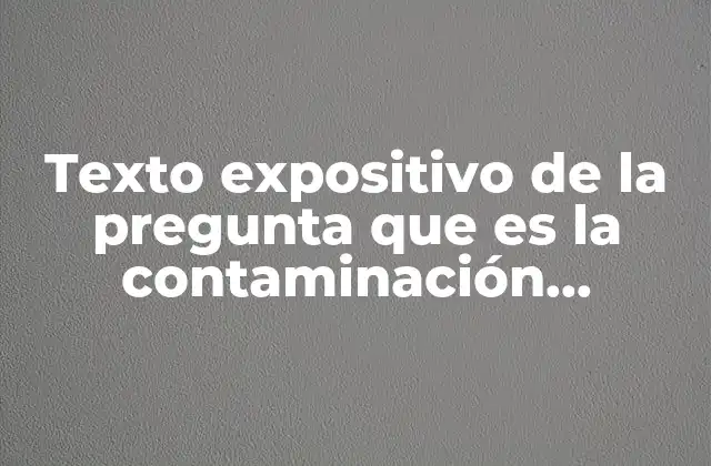 El impacto de la contaminación en los ecosistemas y la salud humana